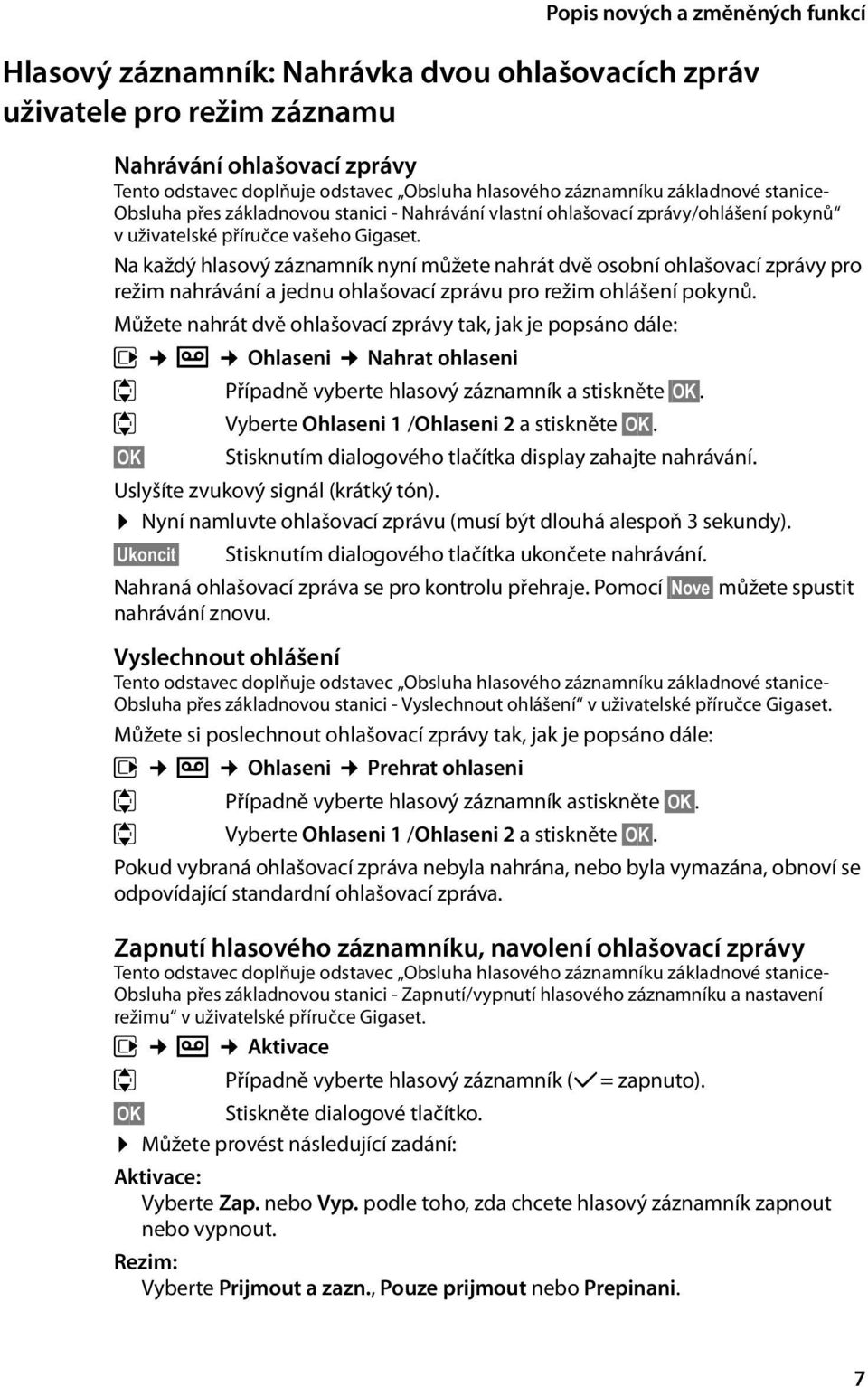 Na každý hlasový záznamník nyní můžete nahrát dvě osobní ohlašovací zprávy pro režim nahrávání a jednu ohlašovací zprávu pro režim ohlášení pokynů.