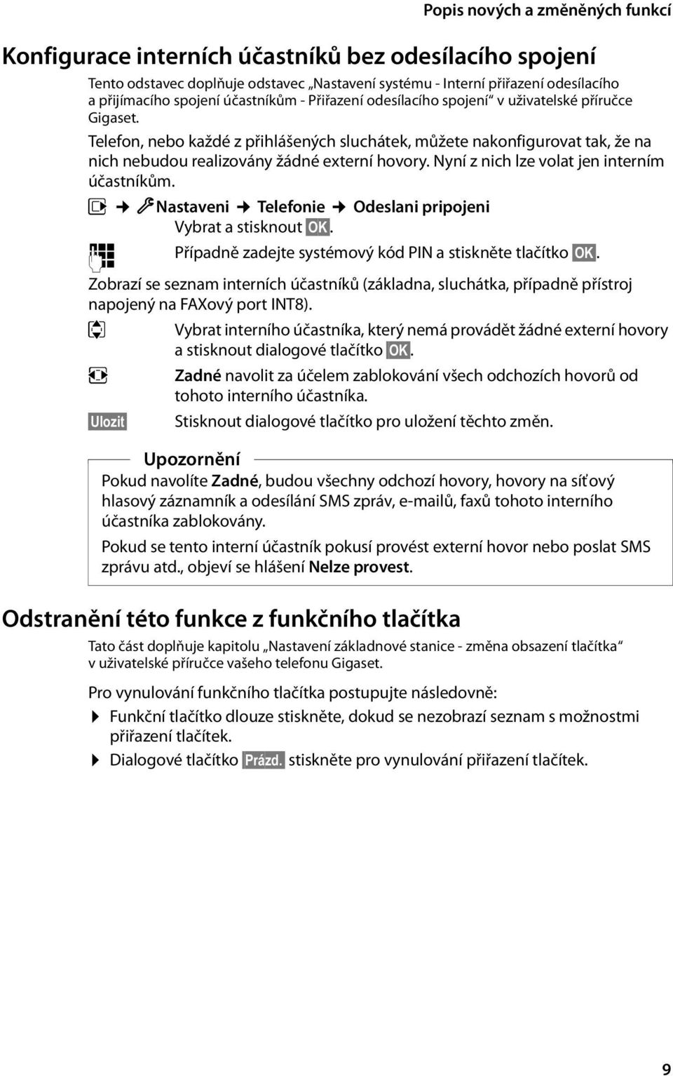 Nyní z nich lze volat jen interním účastníkům. v ÏNastaveni Telefonie Odeslani pripojeni Vybrat a stisknout OK. ~ Případně zadejte systémový kód PIN a stiskněte tlačítko OK.