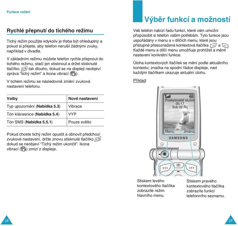 V tichém reïimu se následovnû zmûní zvuková nastavení telefonu. V bûr funkcí a moïností Vá telefon nabízí fiadu funkcí, které vám umoïní pfiizpûsobit si telefon va im potfiebám.