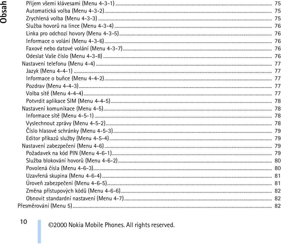 .. 77 Informace o buòce (Menu 4-4-2)... 77 Pozdrav (Menu 4-4-3)... 77 Volba sítì (Menu 4-4-4)... 77 Potvrdit aplikace SIM (Menu 4-4-5)... 78 Nastavení komunikace (Menu 4-5).