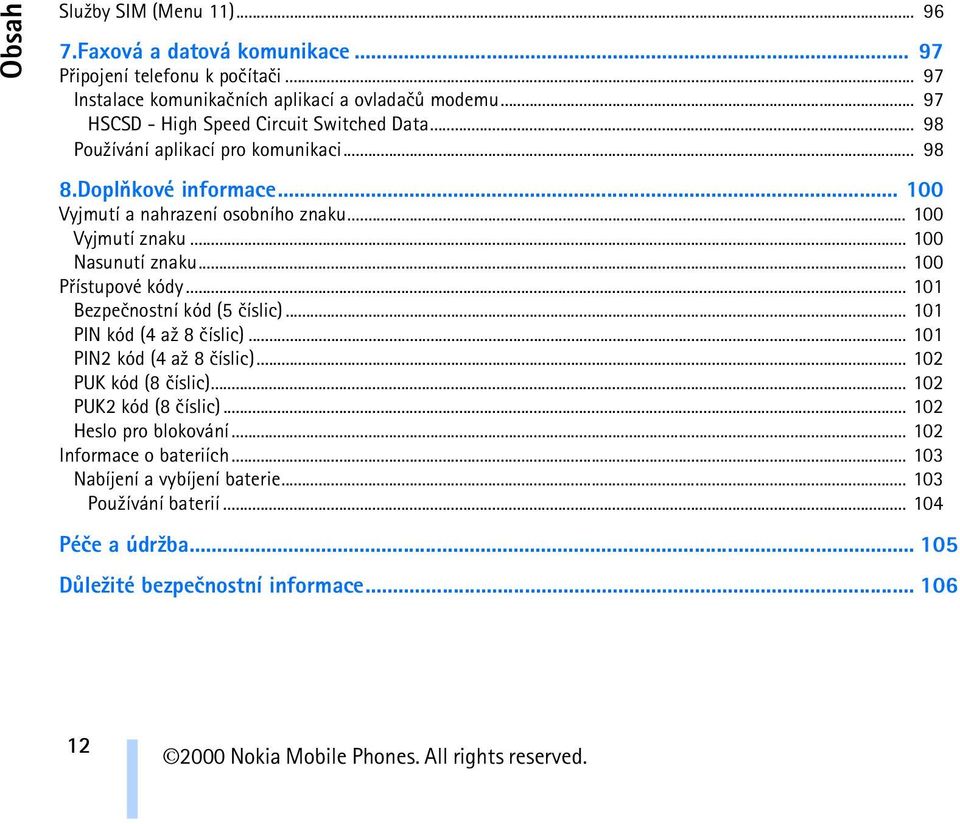 .. 100 Nasunutí znaku... 100 Pøístupové kódy... 101 Bezpeènostní kód (5 èíslic)... 101 PIN kód (4 a¾ 8 èíslic)... 101 PIN2 kód (4 a¾ 8 èíslic)... 102 PUK kód (8 èíslic).