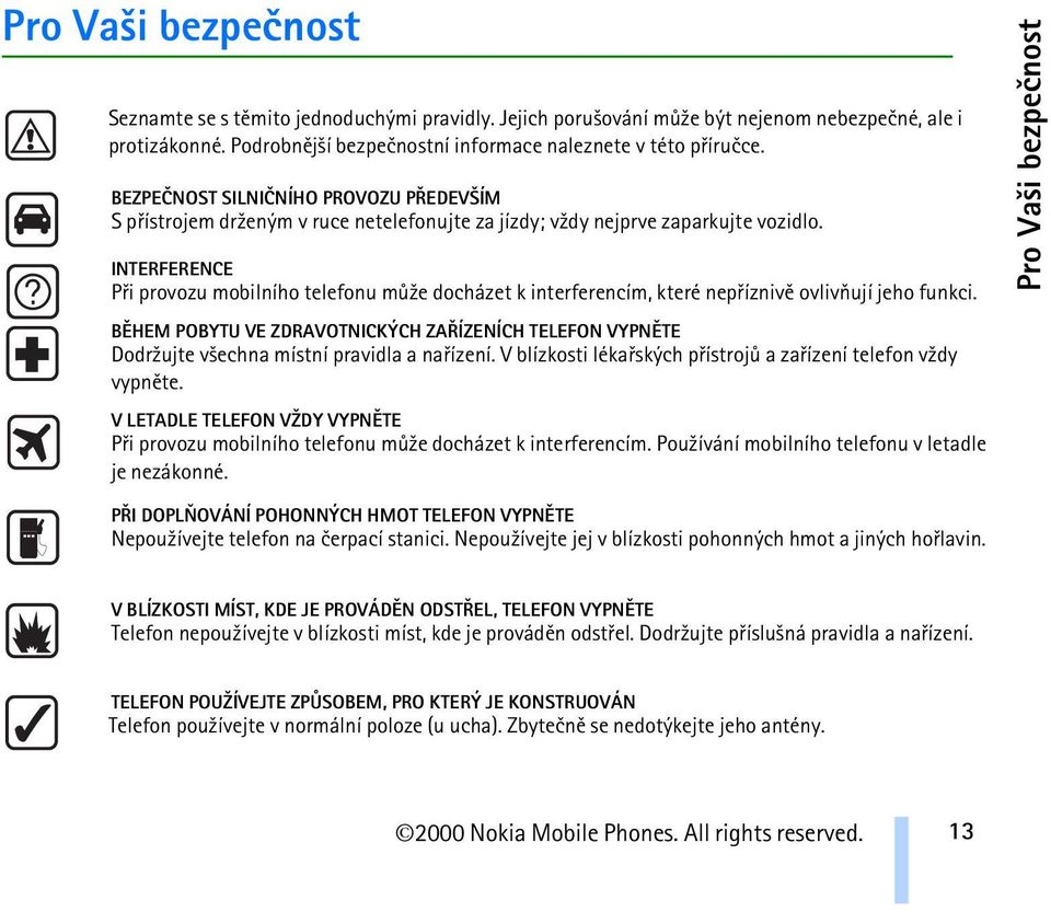 INTERFERENCE Pøi provozu mobilního telefonu mù¾e docházet k interferencím, které nepøíznivì ovlivòují jeho funkci.