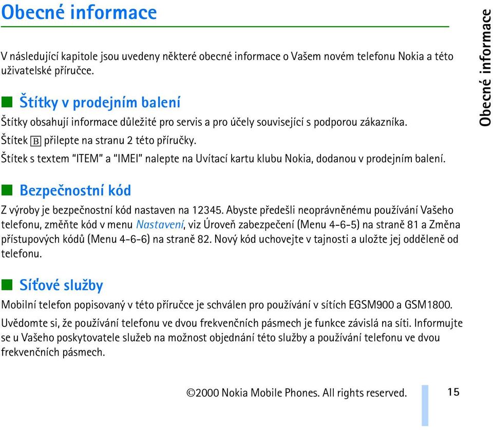 títek s textem ITEM a IMEI nalepte na Uvítací kartu klubu Nokia, dodanou v prodejním balení. Obecné informace Bezpeènostní kód Z výroby je bezpeènostní kód nastaven na 12345.