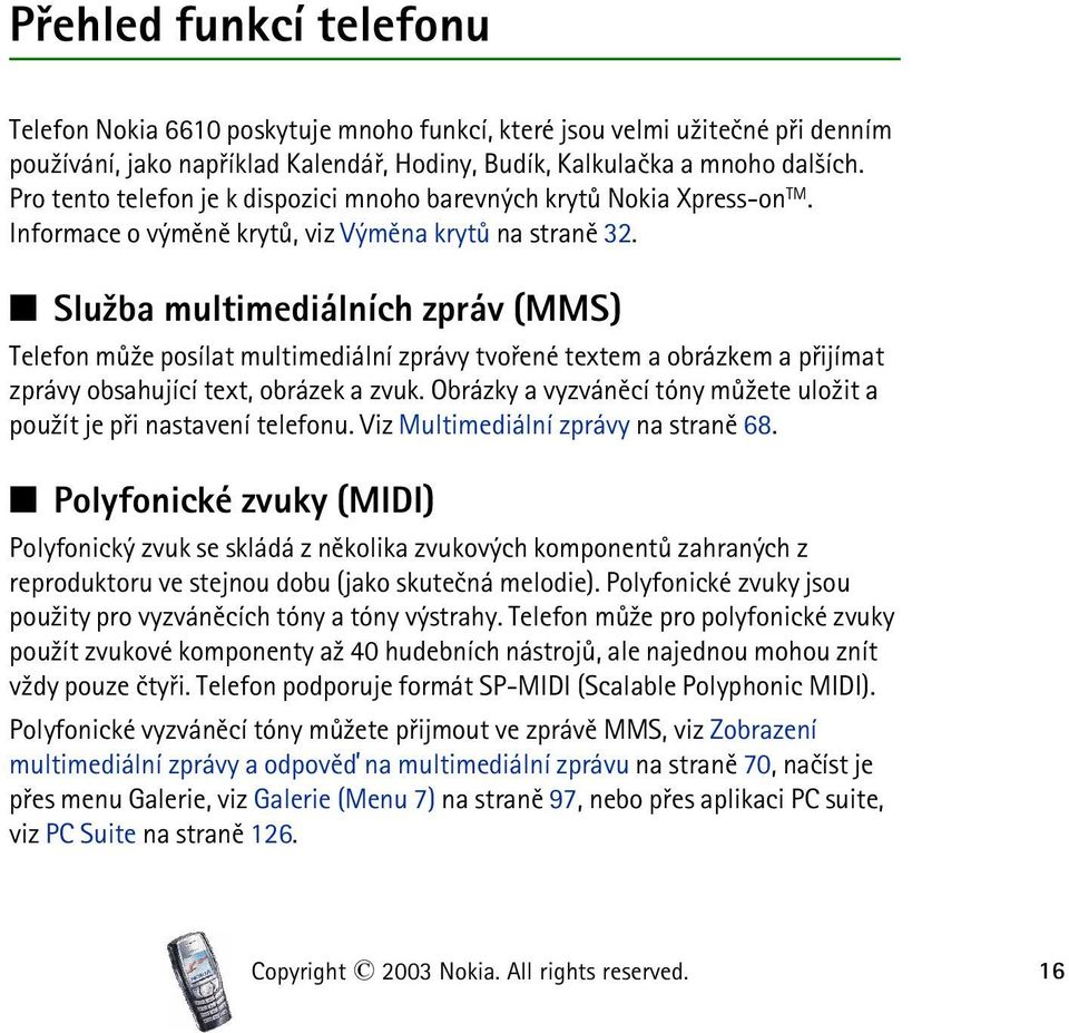 Slu¾ba multimediálních zpráv (MMS) Telefon mù¾e posílat multimediální zprávy tvoøené textem a obrázkem a pøijímat zprávy obsahující text, obrázek a zvuk.