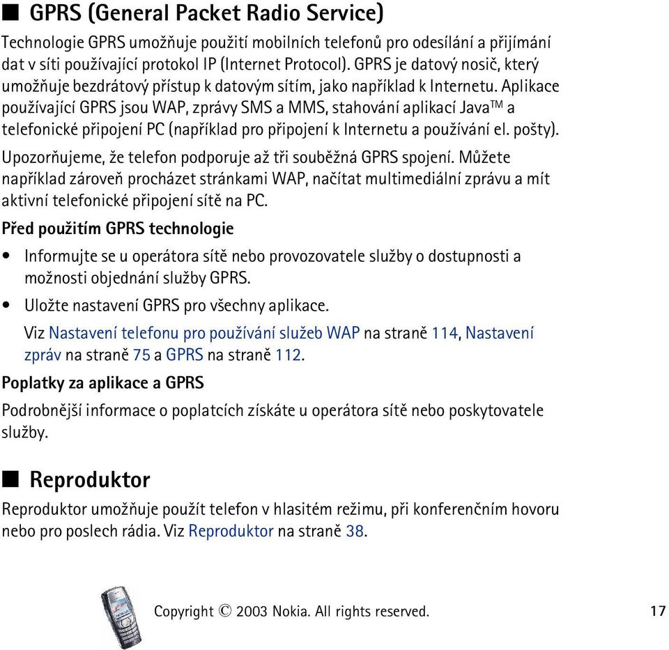 Aplikace pou¾ívající GPRS jsou WAP, zprávy SMS a MMS, stahování aplikací Java TM a telefonické pøipojení PC (napøíklad pro pøipojení k Internetu a pou¾ívání el. po¹ty).