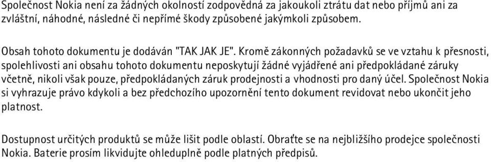 Kromì zákonných po¾adavkù se ve vztahu k pøesnosti, spolehlivosti ani obsahu tohoto dokumentu neposkytují ¾ádné vyjádøené ani pøedpokládané záruky vèetnì, nikoli v¹ak pouze,