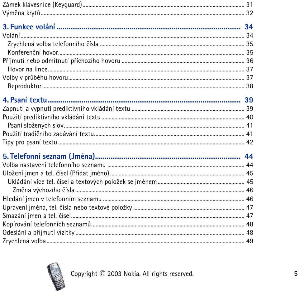.. 40 Psaní slo¾ených slov... 41 Pou¾ití tradièního zadávání textu... 41 Tipy pro psaní textu... 42 5. Telefonní seznam (Jména)... 44 Volba nastavení telefonního seznamu... 44 Ulo¾ení jmen a tel.