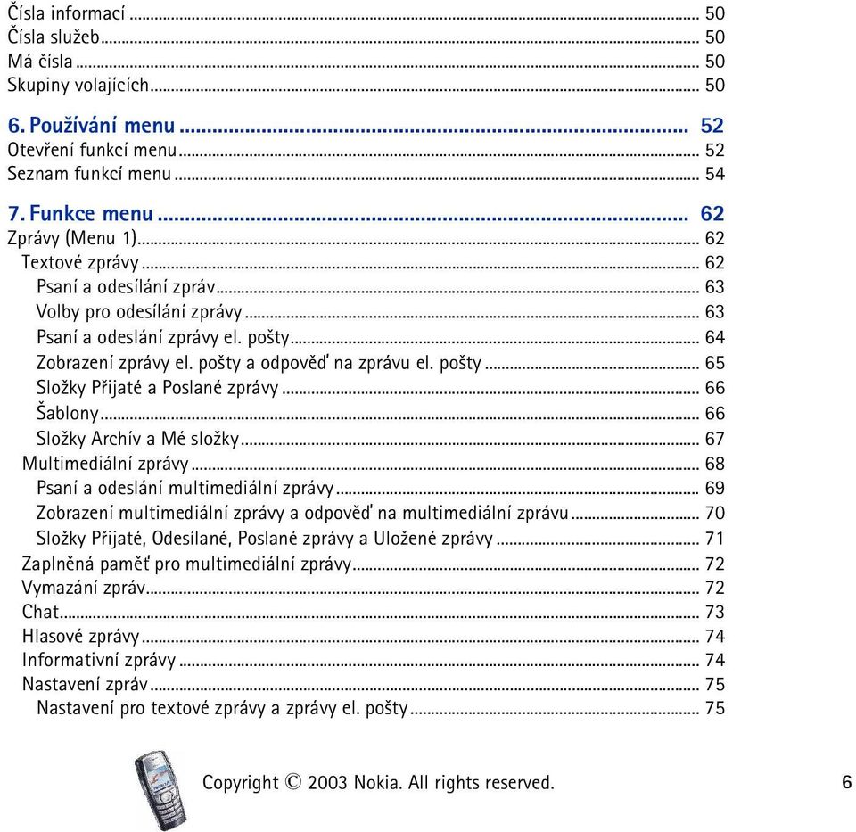 .. 66 ablony... 66 Slo¾ky Archív a Mé slo¾ky... 67 Multimediální zprávy... 68 Psaní a odeslání multimediální zprávy... 69 Zobrazení multimediální zprávy a odpovìï na multimediální zprávu.