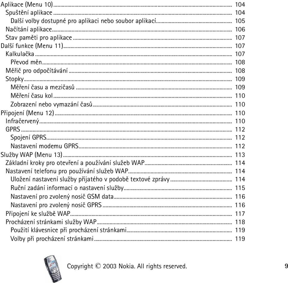 .. 110 Infraèervený... 110 GPRS... 112 Spojení GPRS... 112 Nastavení modemu GPRS... 112 Slu¾by WAP (Menu 13)... 113 Základní kroky pro otevøení a pou¾ívání slu¾eb WAP.