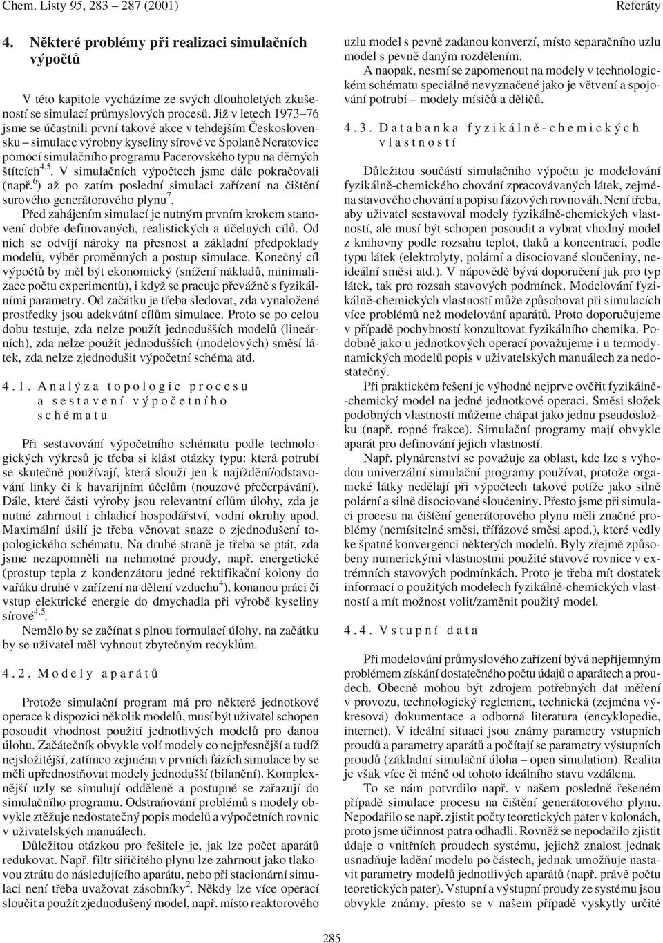 ötìtcìch 4,5. V simulaënìch v poëtech jsme d le pokraëovali (nap. 6 ) aû po zatìm poslednì simulaci za ÌzenÌ na ËiötÏnÌ surovèho gener torovèho plynu 7.