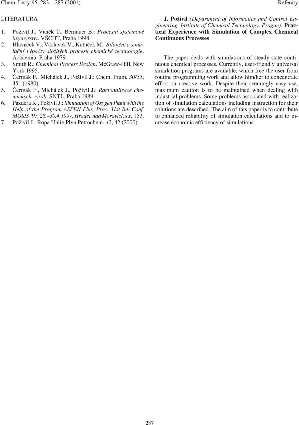 : Chem. Prum. 30/55, 451 (1980). 5.»erm k F., Mich lek J., Poûivil J.: Racionalizace chemick ch v rob. SNTL, Praha 1989. 6. Pazdera K., Poûivil J.: Simulation of Oxygen Plant with the Help of the Program ASPEN Plus, Proc.