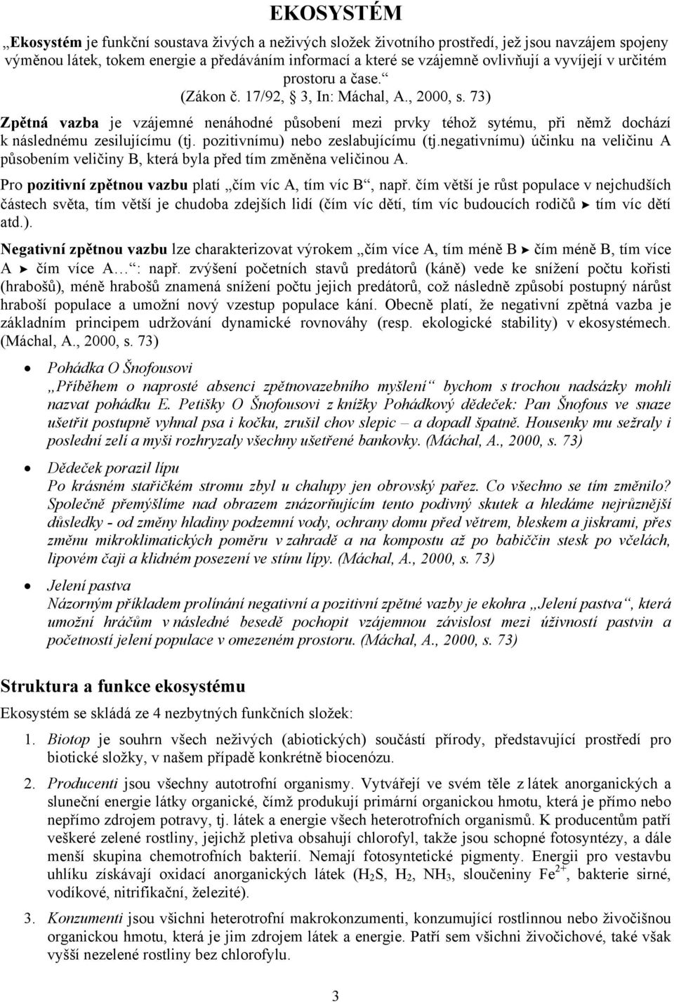 73) Zpětná vazba je vzájemné nenáhodné působení mezi prvky téhož sytému, při němž dochází k následnému zesilujícímu (tj. pozitivnímu) nebo zeslabujícímu (tj.