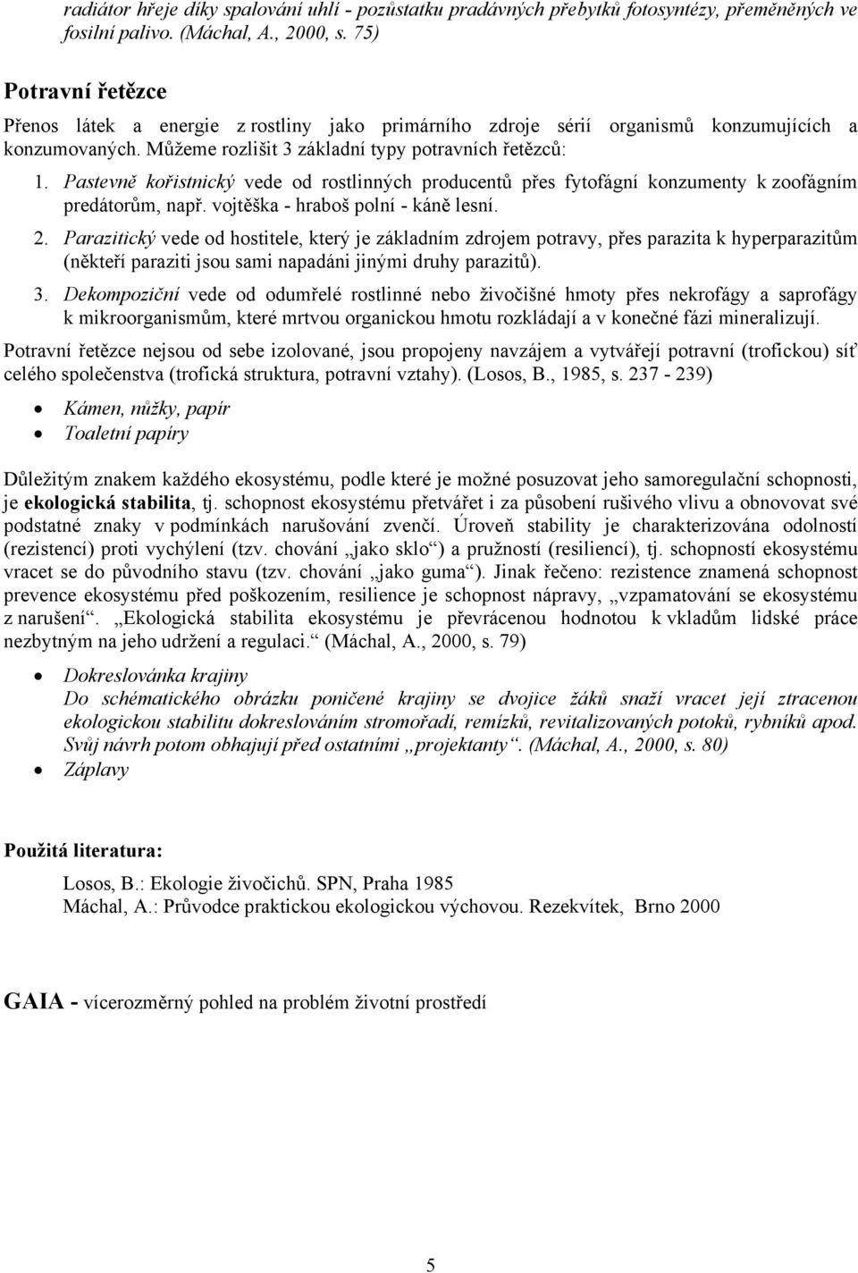 Pastevně kořistnický vede od rostlinných producentů přes fytofágní konzumenty k zoofágním predátorům, např. vojtěška - hraboš polní - káně lesní. 2.