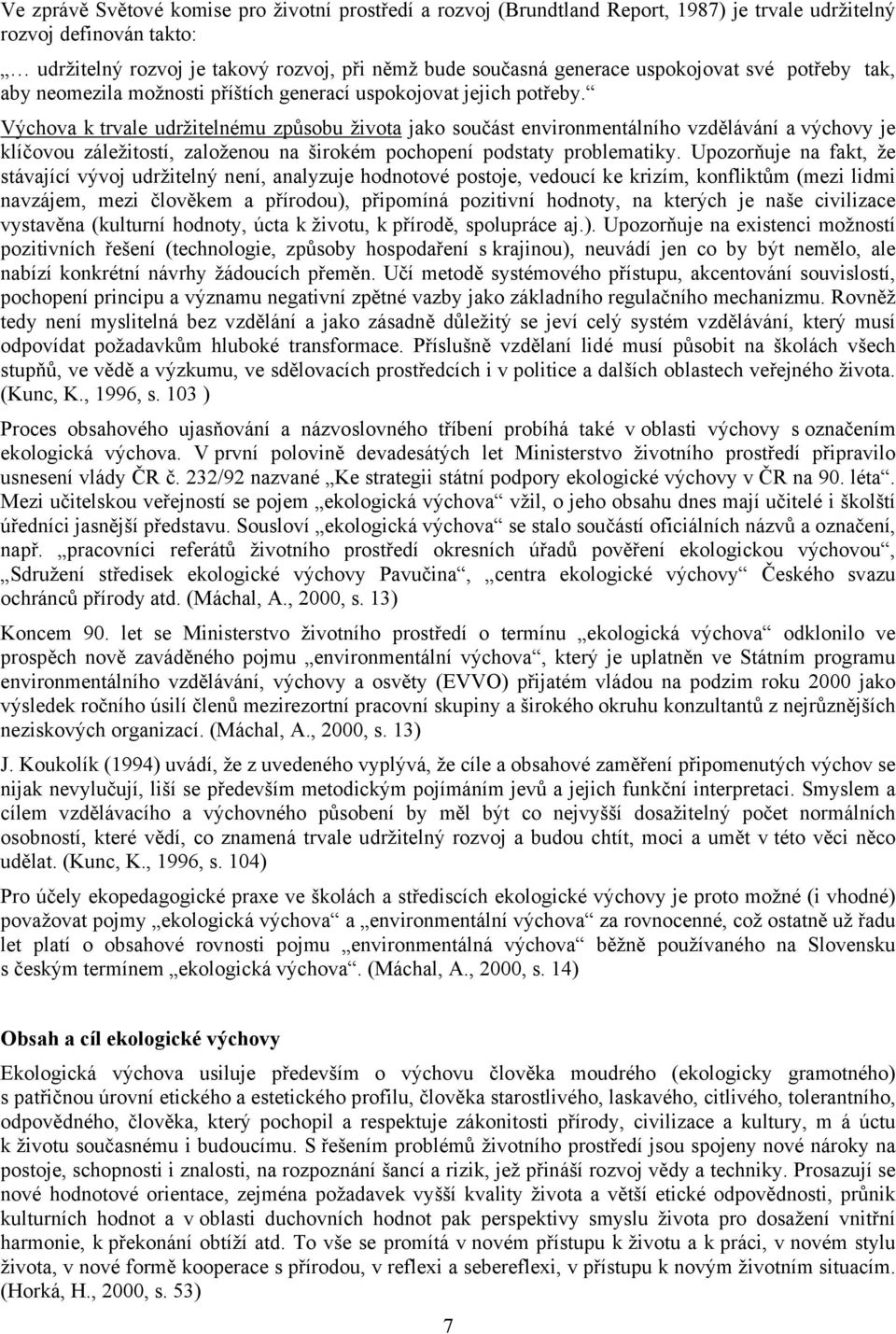 Výchova k trvale udržitelnému způsobu života jako součást environmentálního vzdělávání a výchovy je klíčovou záležitostí, založenou na širokém pochopení podstaty problematiky.