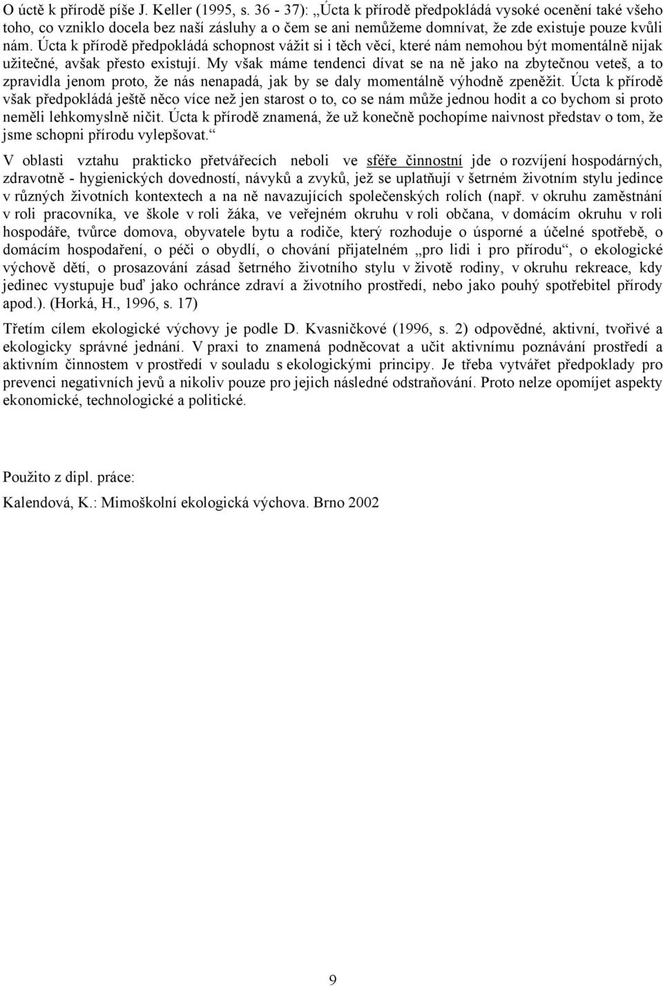 Úcta k přírodě předpokládá schopnost vážit si i těch věcí, které nám nemohou být momentálně nijak užitečné, avšak přesto existují.