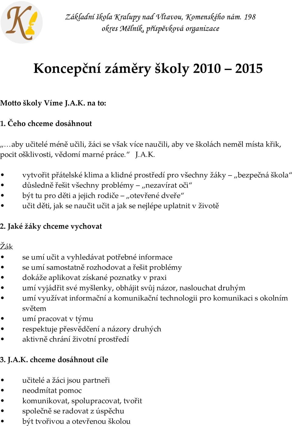 vytvořit přátelské klima a klidné prostředí pro všechny žáky bezpečná škola důsledně řešit všechny problémy nezavírat oči být tu pro děti a jejich rodiče otevřené dveře učit děti, jak se naučit učit