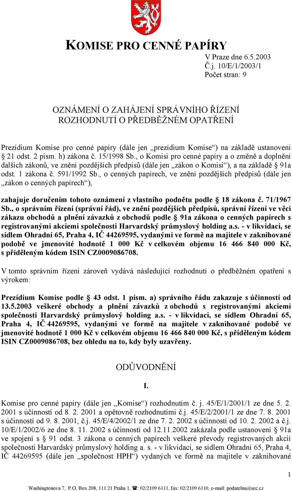 h) zákona č. 15/1998 Sb., o Komisi pro cenné papíry a o změně a doplnění dalších zákonů, ve znění pozdějších předpisů (dále jen zákon o Komisi ), a na základě 91a odst. 1 zákona č. 591/1992 Sb.