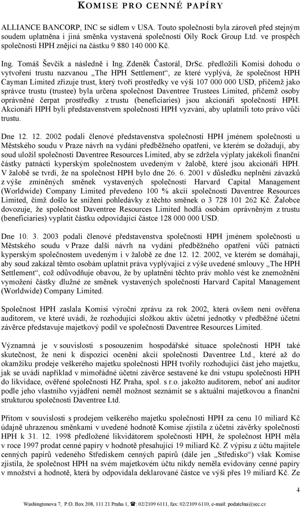 předložili Komisi dohodu o vytvoření trustu nazvanou The HPH Settlement, ze které vyplývá, že společnost HPH Cayman Limited zřizuje trust, který tvoří prostředky ve výši 107 000 000 USD, přičemž jako