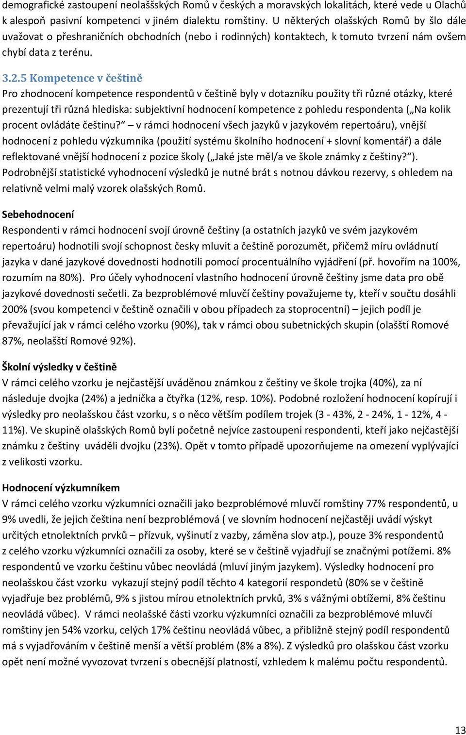 5 Kompetence v češtině Pro zhodnocení kompetence respondentů v češtině byly v dotazníku použity tři různé otázky, které prezentují tři různá hlediska: subjektivní hodnocení kompetence z pohledu