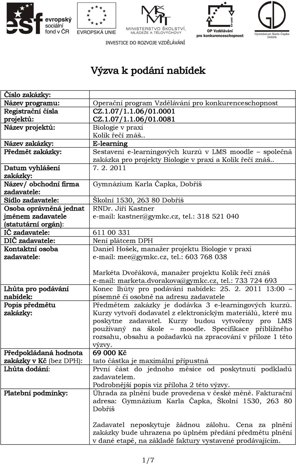 2011 zakázky: Název/ obchodní firma Gymnázium Karla Čapka, Dobříš zadavatele: Sídlo zadavatele: Školní 1530, 263 80 Dobříš Osoba oprávněná jednat RNDr.