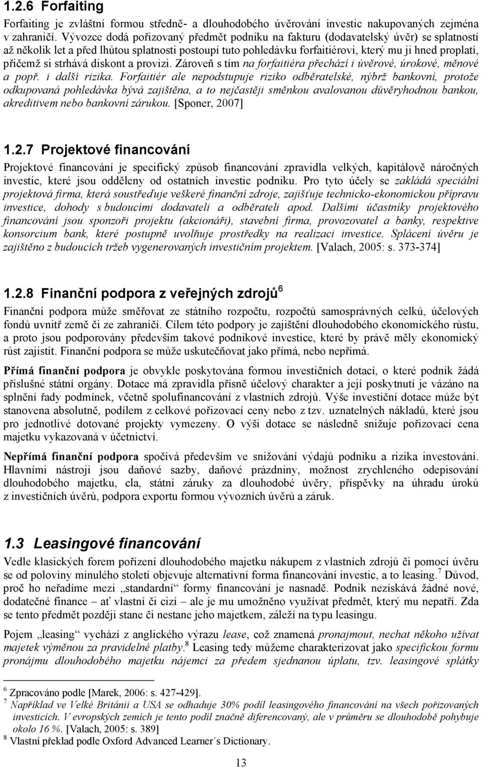 si strhává diskont a provizi. Zároveň s tím na forfaitiéra přechází i úvěrové, úrokové, měnové a popř. i další rizika.