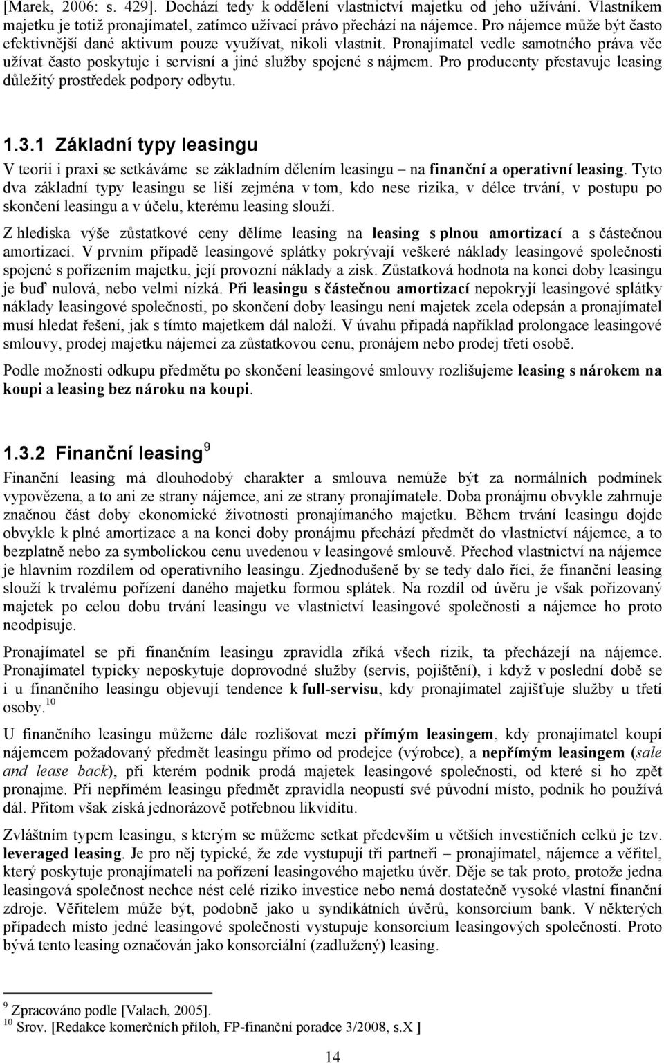 Pro producenty přestavuje leasing důležitý prostředek podpory odbytu. 1.3.1 Základní typy leasingu V teorii i praxi se setkáváme se základním dělením leasingu na finanční a operativní leasing.