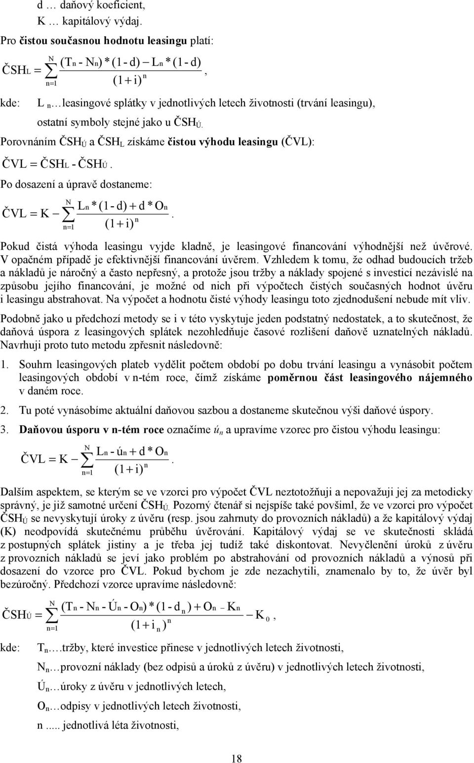stejné jako u ČSH Ú. Porovnáním ČSH Ú a ČSH L získáme čistou výhodu leasingu (ČVL): ČVL = ČSHL - ČSHÚ. Po dosazení a úpravě dostaneme: N Ln * (1- d) + d * On ČVL = K.