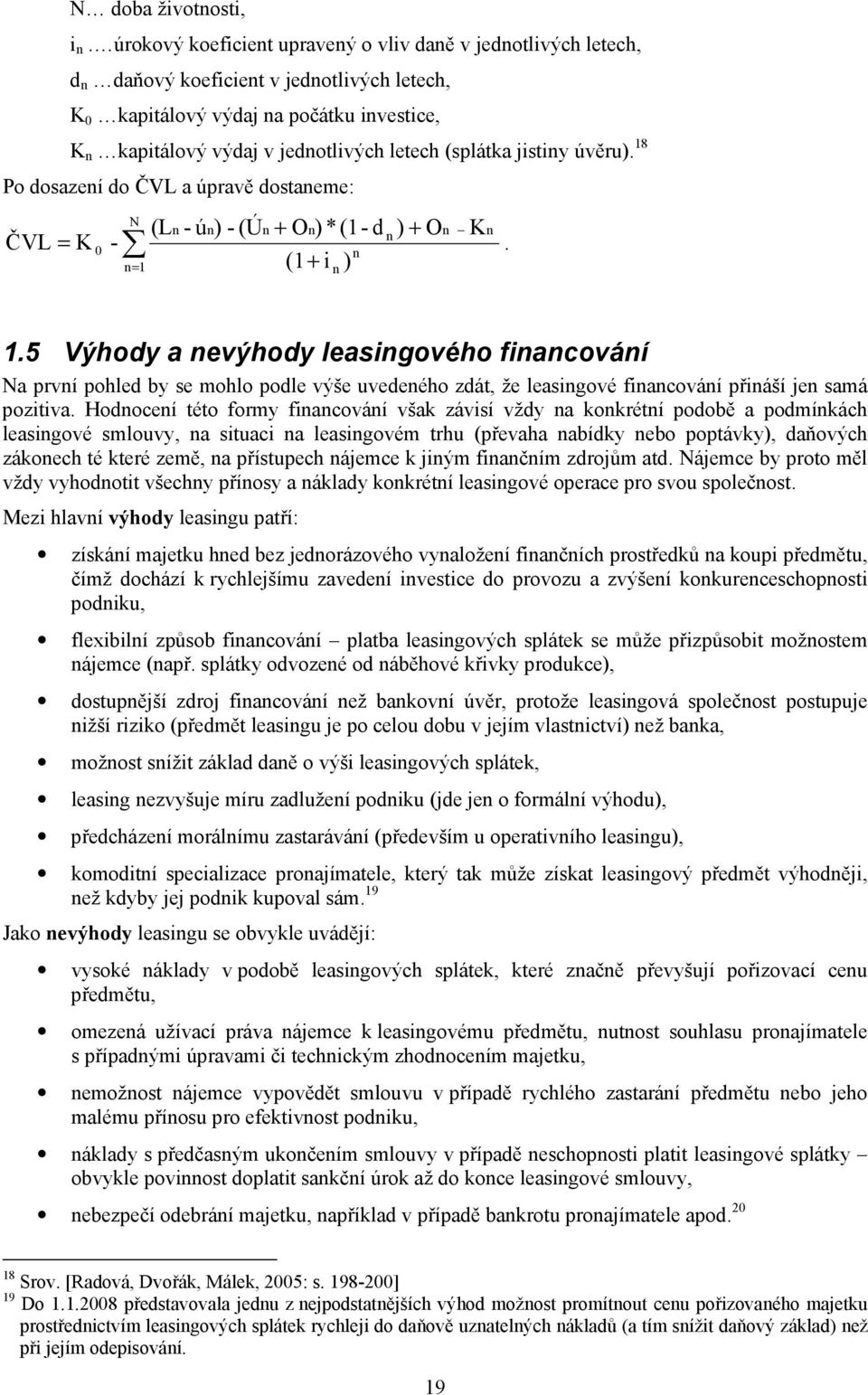 (splátka jistiny úvěru). 18 Po dosazení do ČVL a úpravě dostaneme: N (Ln - ún) - (Ún + O n) *(1- d n ) + On Kn ČVL = K 0 -. n (1+ i ) n= 1 n 1.