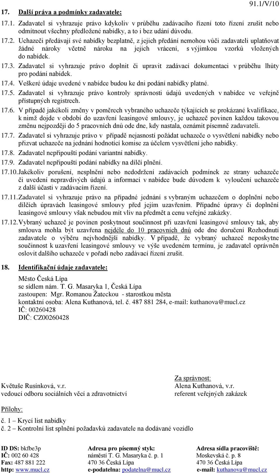 Zadavatel si vyhrazuje právo doplnit či upravit zadávací dokumentaci v průběhu lhůty pro podání nabídek. 17.4. Veškeré údaje uvedené v nabídce budou ke dni podání nabídky platné. 17.5.