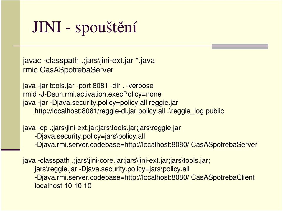 jar;jars\tools.jar;jars\reggie.jar -Djava.security.policy=jars\policy.all -Djava.rmi.server.codebase=http://localhost:8080/ CasASpotrebaServer java -classpath.