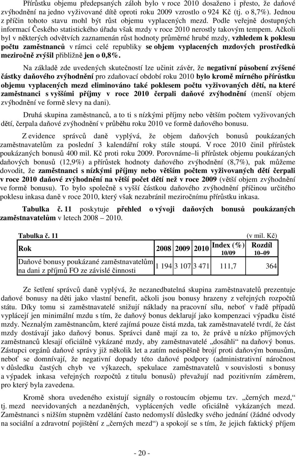 Ačkoli byl v některých odvětvích zaznamenán růst hodnoty průměrné hrubé mzdy, vzhledem k poklesu počtu zaměstnanců v rámci celé republiky se objem vyplacených mzdových prostředků meziročně zvýšil