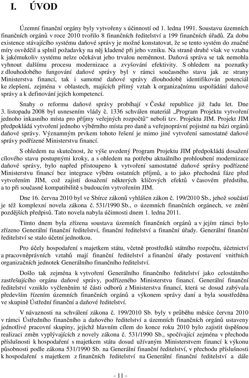 Na straně druhé však ve vztahu k jakémukoliv systému nelze očekávat jeho trvalou neměnnost. Daňová správa se tak nemohla vyhnout dalšímu procesu modernizace a zvyšování efektivity.