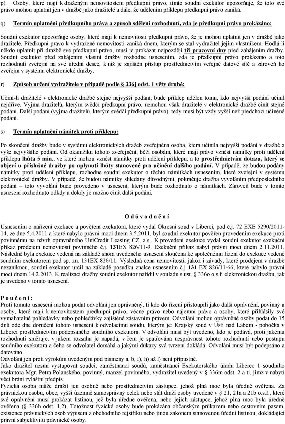 q) Termín uplatnění předkupního práva a způsob sdělení rozhodnutí, zda je předkupní právo prokázáno: Soudní exekutor upozorňuje osoby, které mají k nemovitosti předkupní právo, že je mohou uplatnit