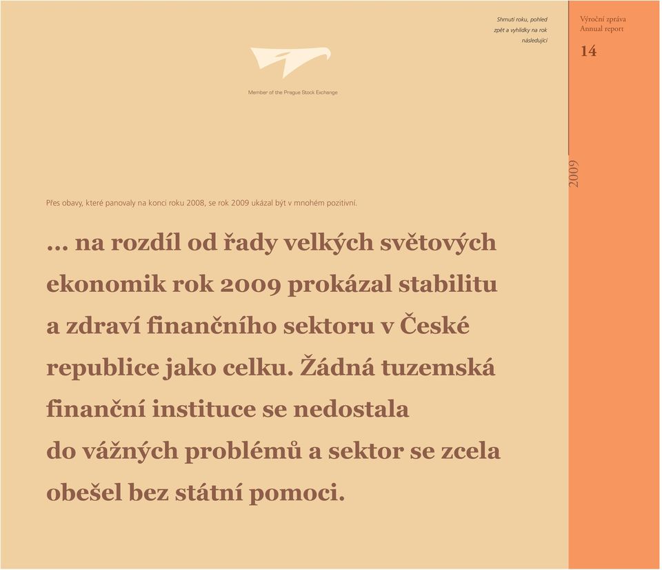 ... na rozdíl od řady velkých světových ekonomik rok 2009 prokázal stabilitu a zdraví finančního sektoru v České