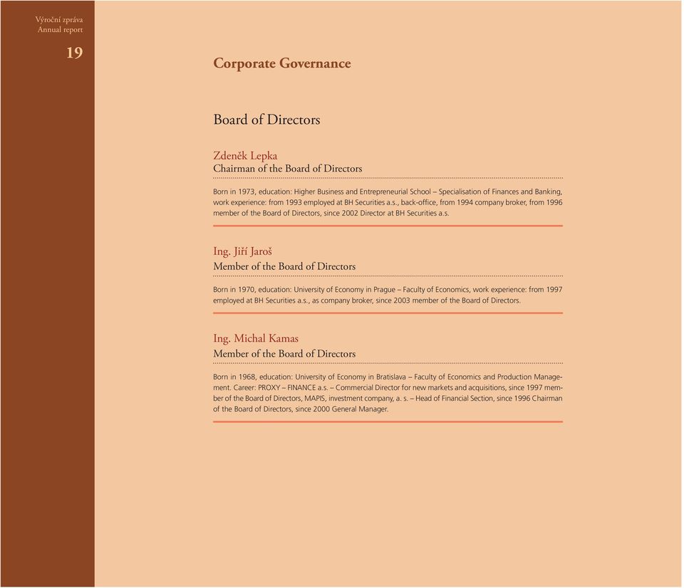 Jiří Jaroš Member of the Board of Directors Born in 1970, education: University of Economy in Prague Faculty of Economics, work experience: from 1997 employed at BH Securities a.s., as company broker, since 2003 member of the Board of Directors.