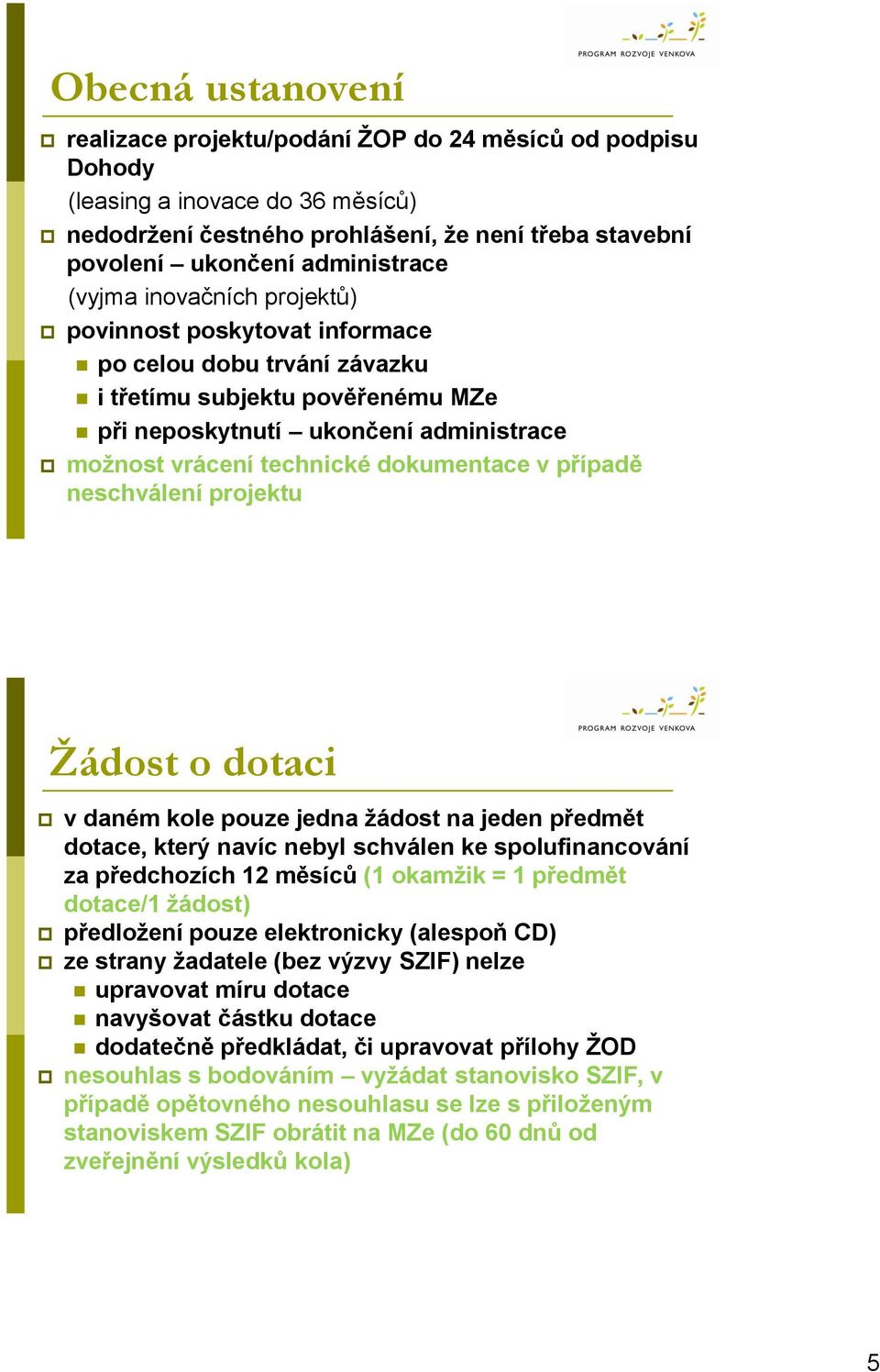 v případě neschválení projektu Žádost o dotaci v daném kole pouze jedna žádost na jeden předmět dotace, který navíc nebyl schválen ke spolufinancování za předchozích 12 měsíců (1 okamžik = 1 předmět