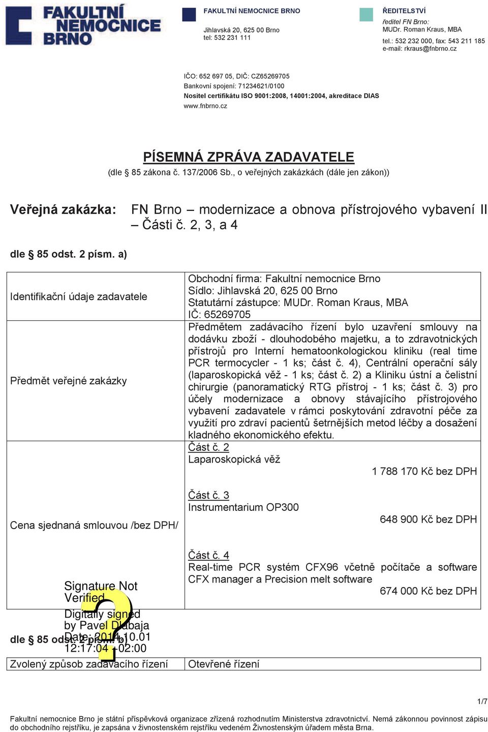 , o veřejných zakázkách (dále jen zákon)) Veřejná zakázka: FN Brno modernizace a obnova přístrojového vybavení II Části č. 2, 3, a 4 dle 85 odst. 2 písm.
