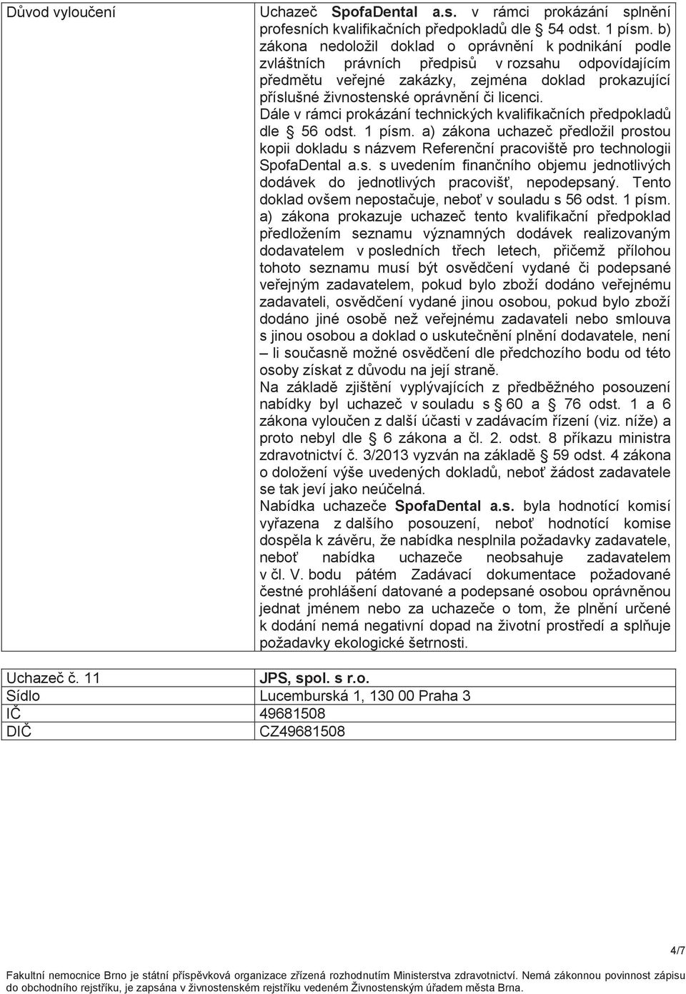 licenci. Dále v rámci prokázání technických kvalifikačních předpokladů dle 56 odst. 1 písm.