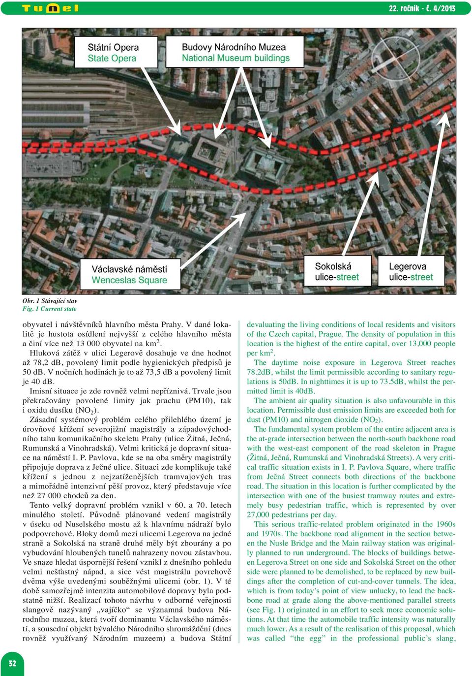 Imisní situace je zde rovněž velmi nepříznivá. Trvale jsou překračovány povolené limity jak prachu (PM10), tak i oxidu dusíku (NO 2 ).