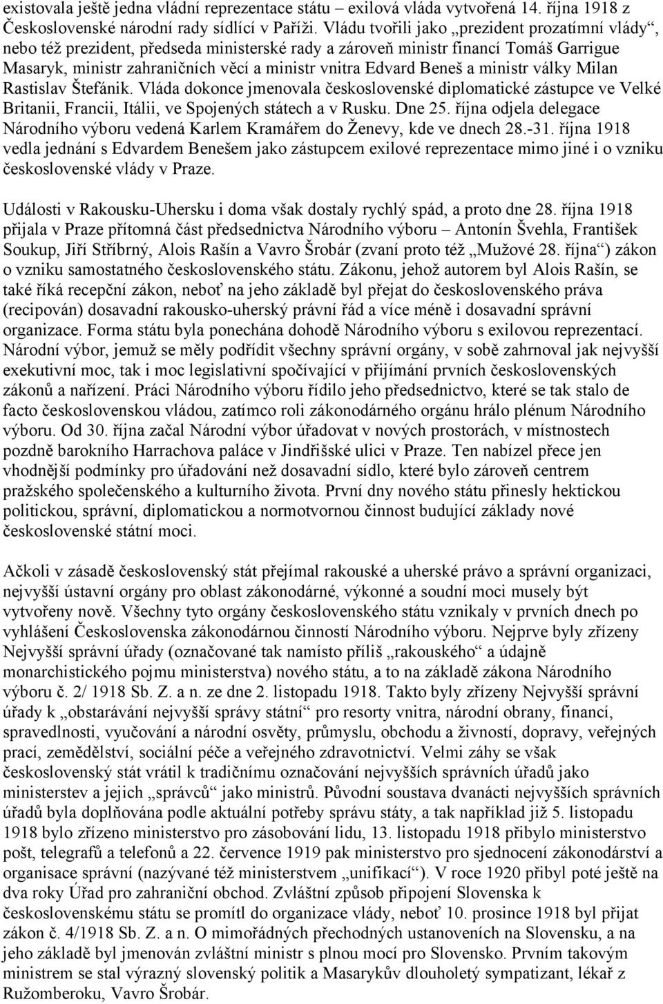 a ministr války Milan Rastislav Štefánik. Vláda dokonce jmenovala československé diplomatické zástupce ve Velké Britanii, Francii, Itálii, ve Spojených státech a v Rusku. Dne 25.