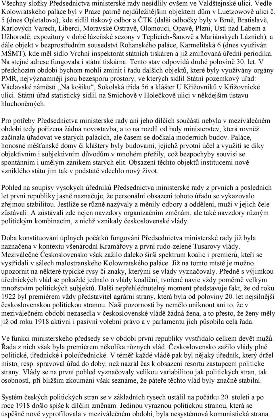 v době lázeňské sezóny v Teplicích-Šanově a Mariánských Lázních), a dále objekt v bezprostředním sousedství Rohanského paláce, Karmelitská 6 (dnes využíván MŠMT), kde měl sídlo Vrchní inspektorát