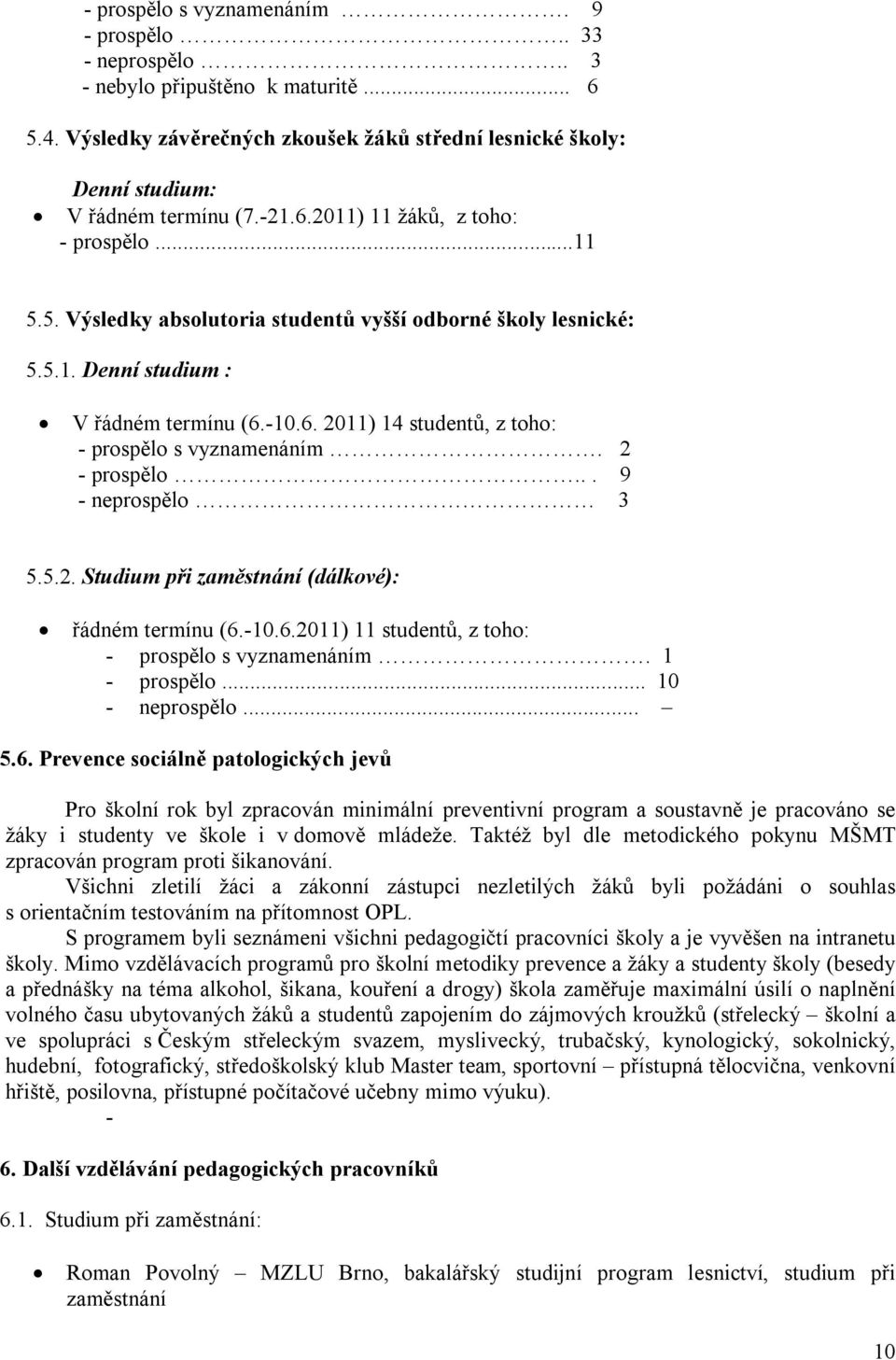 2 - prospělo... 9 - neprospělo 3 5.5.2. Studium při zaměstnání (dálkové): řádném termínu (6.