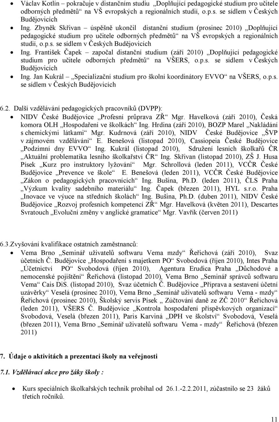 František Čapek započal distanční studium (září 2010) Doplňující pedagogické studium pro učitele odborných předmětů na VŠERS, o.p.s. se sídlem v Českých Budějovicích Ing.