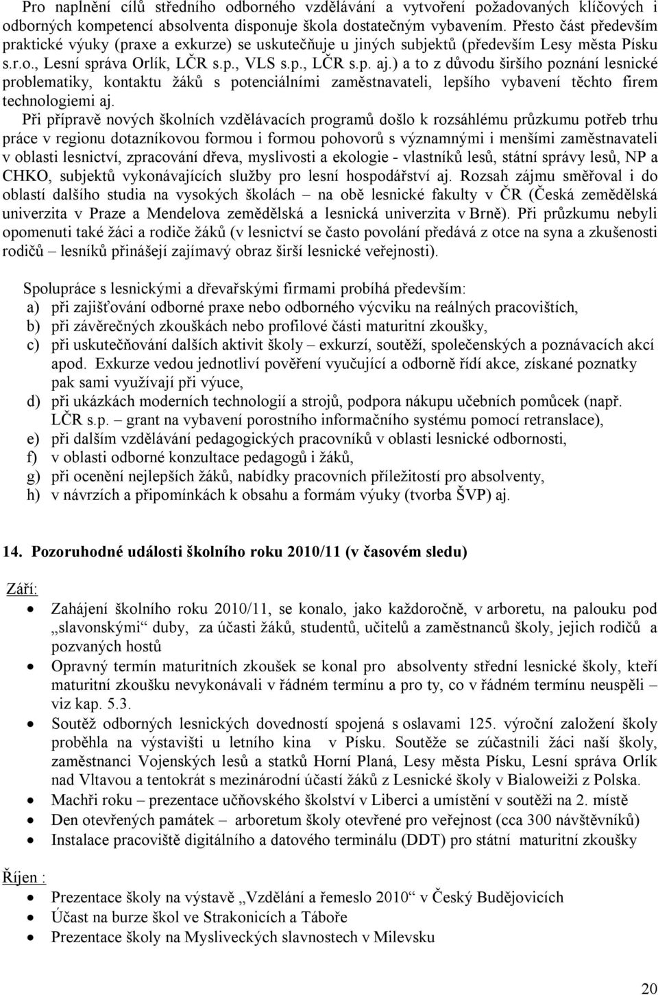 ) a to z důvodu širšího poznání lesnické problematiky, kontaktu žáků s potenciálními zaměstnavateli, lepšího vybavení těchto firem technologiemi aj.