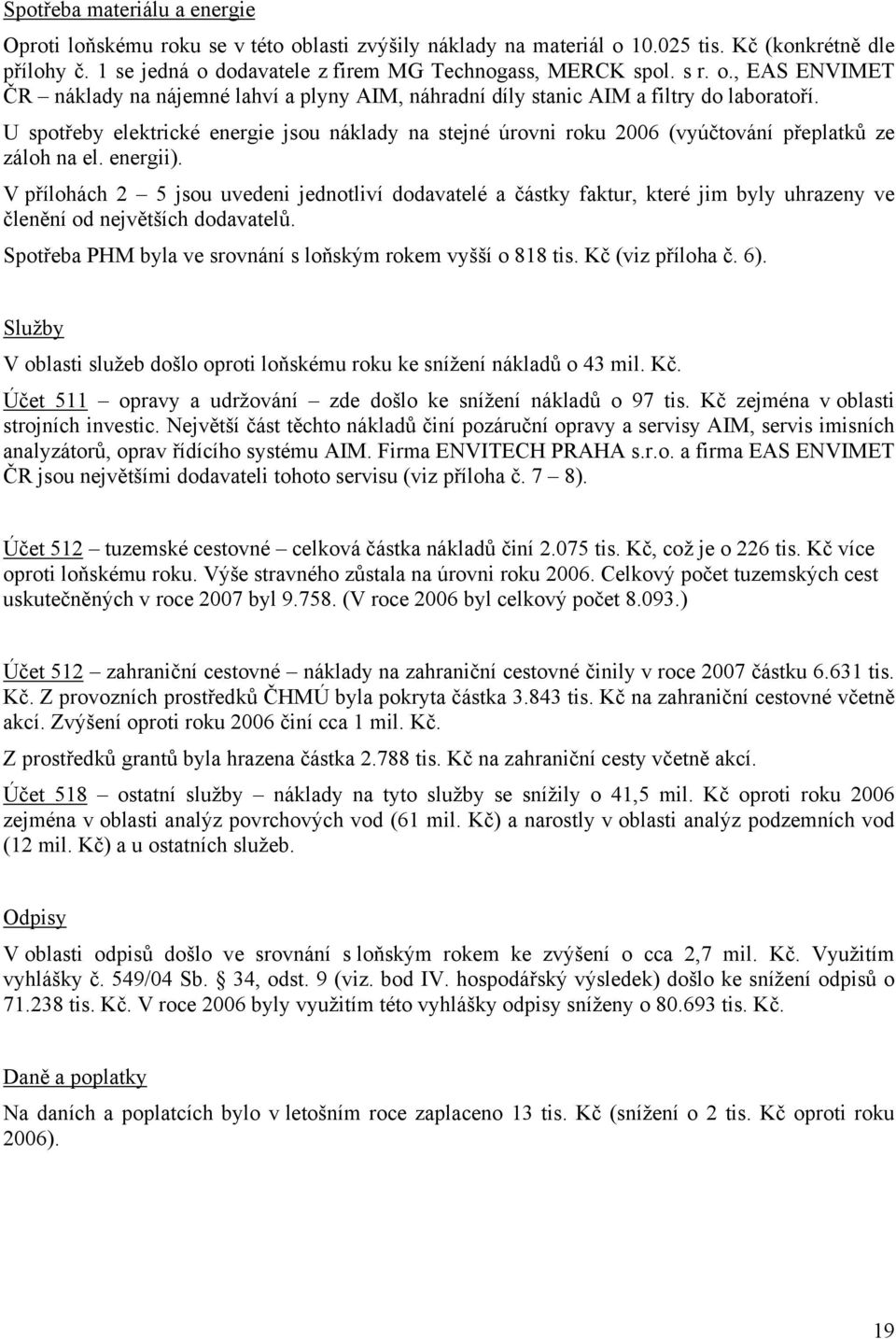 U spotřeby elektrické energie jsou náklady na stejné úrovni roku 2006 (vyúčtování přeplatků ze záloh na el. energii).