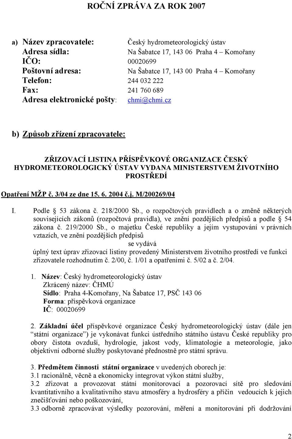 cz b) Způsob zřízení zpracovatele: ZŘIZOVACÍ LISTINA PŘÍSPĚVKOVÉ ORGANIZACE ČESKÝ HYDROMETEOROLOGICKÝ ÚSTAV VYDANA MINISTERSTVEM ŽIVOTNÍHO PROSTŘEDÍ Opatření MŽP č. 3/04 ze dne 15. 6. 2004 č.j.