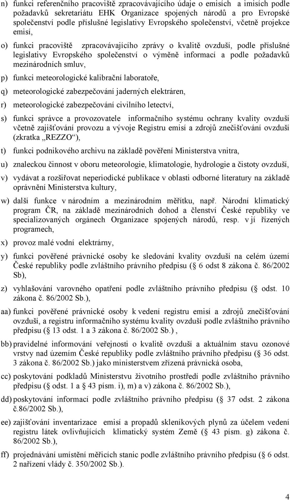 požadavků mezinárodních smluv, p) funkci meteorologické kalibrační laboratoře, q) meteorologické zabezpečování jaderných elektráren, r) meteorologické zabezpečování civilního letectví, s) funkci