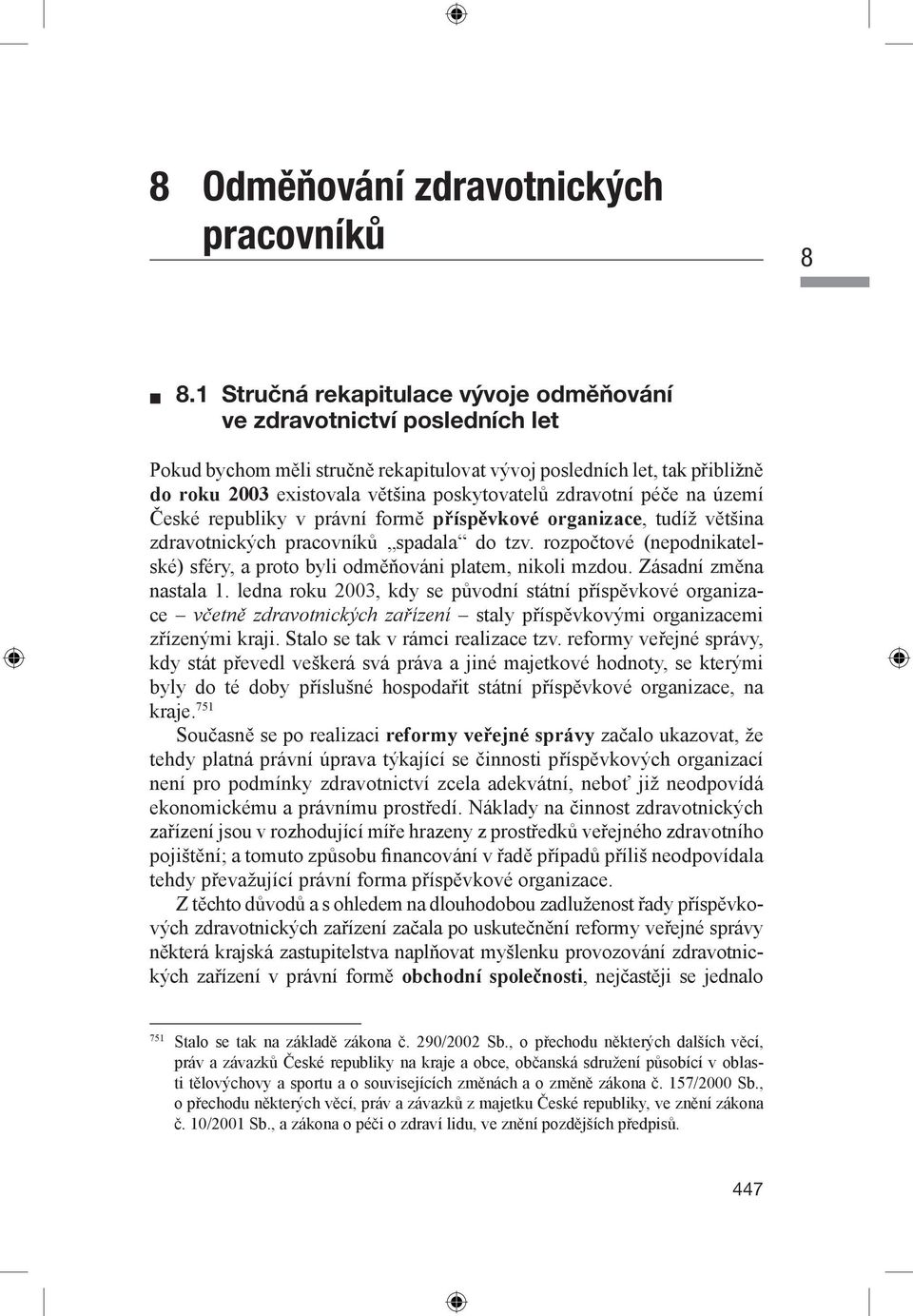 zdravotní péče na území České republiky v právní formě příspěvkové organizace, tudíž většina zdravotnických pracovníků spadala do tzv.