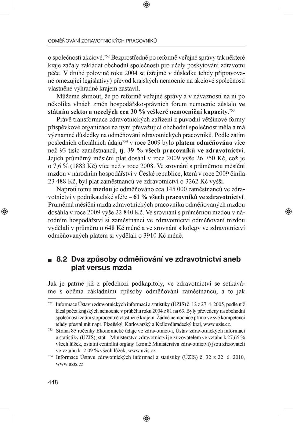 Můžeme shrnout, že po reformě veřejné správy a v návaznosti na ni po několika vlnách změn hospodářsko-právních forem nemocnic zůstalo ve státním sektoru necelých cca 30 % veškeré nemocniční kapacity.