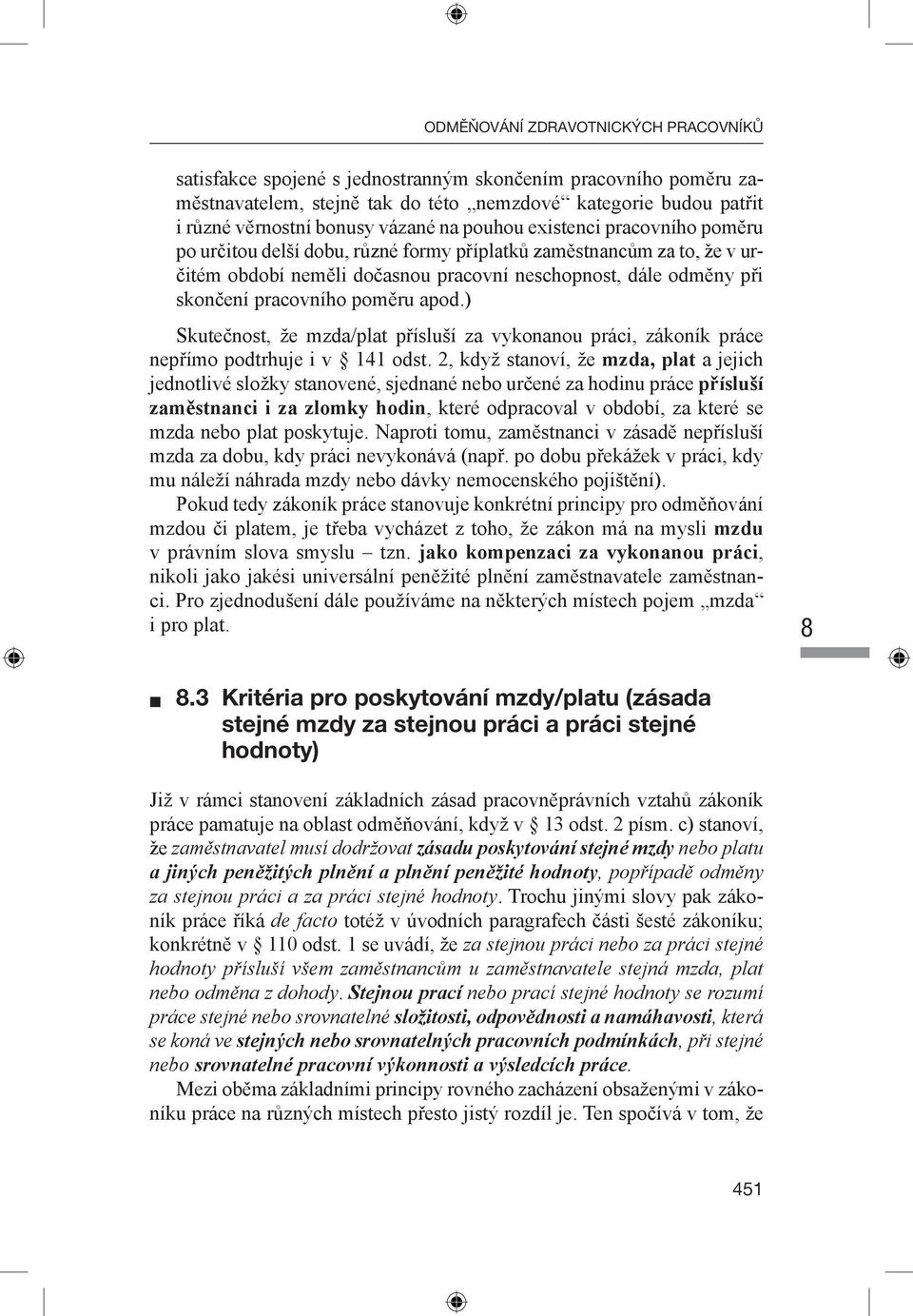 ) Skutečnost, že mzda/plat přísluší za vykonanou práci, zákoník práce nepřímo podtrhuje i v 141 odst.